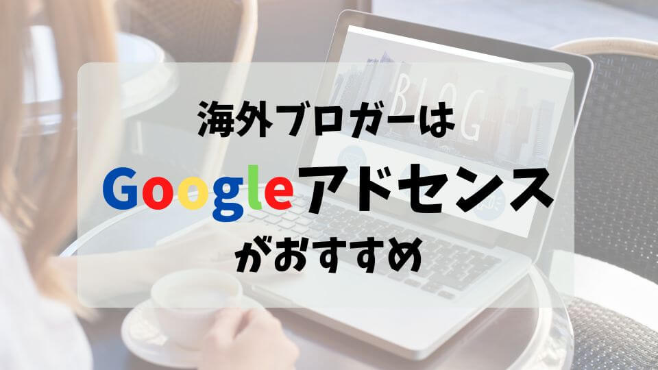 海外在住者がブログで稼ぐならgoogleアドセンス とりあえず海外生活